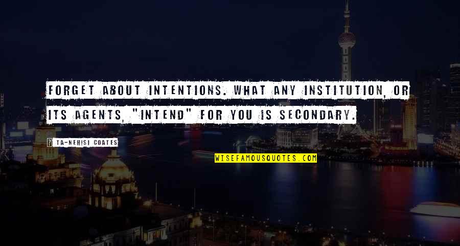 Woke Up Feeling Sick Quotes By Ta-Nehisi Coates: Forget about intentions. What any institution, or its