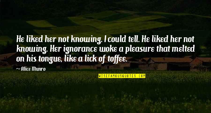 Woke Up Like Quotes By Alice Munro: He liked her not knowing. I could tell.