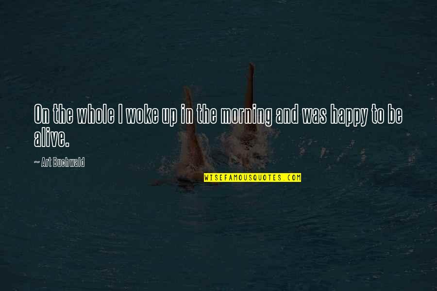 Woke Up Quotes By Art Buchwald: On the whole I woke up in the