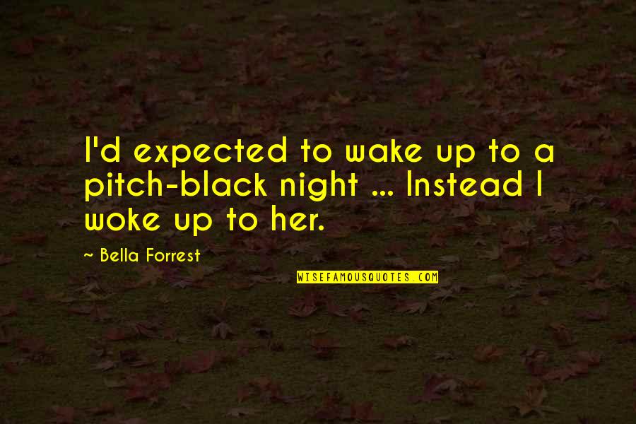 Woke Up Quotes By Bella Forrest: I'd expected to wake up to a pitch-black