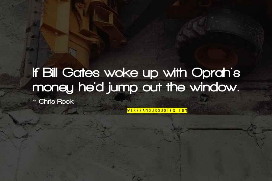 Woke Up Quotes By Chris Rock: If Bill Gates woke up with Oprah's money