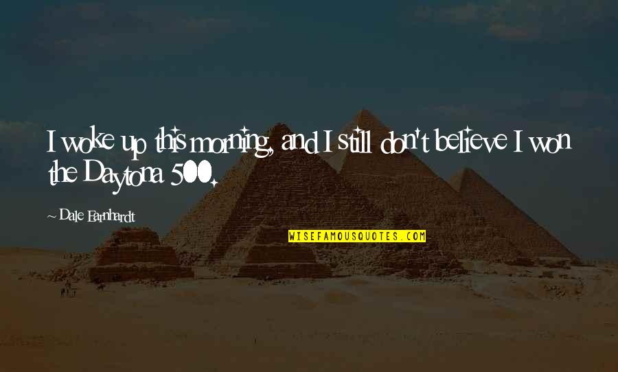 Woke Up Quotes By Dale Earnhardt: I woke up this morning, and I still