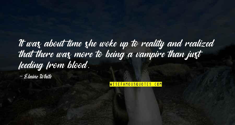 Woke Up Quotes By Elaine White: It was about time she woke up to Woke Up Quotes By Elaine White: It was about time she woke up to