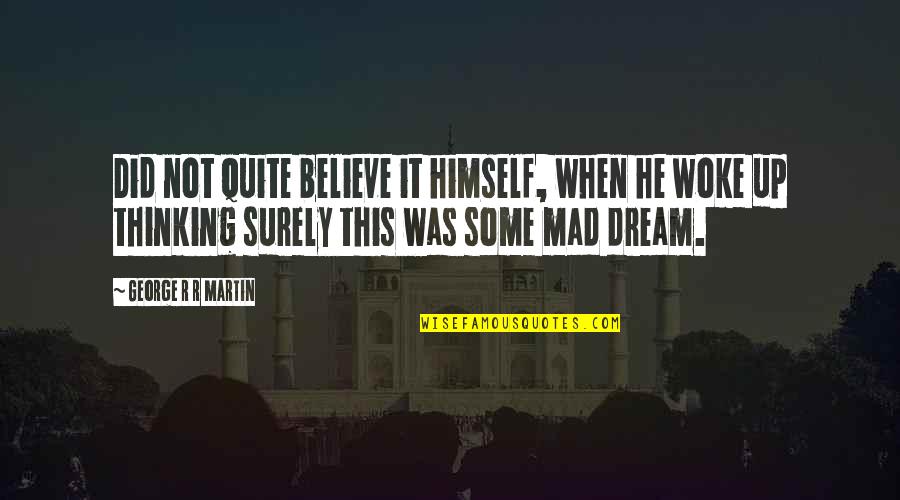 Woke Up Quotes By George R R Martin: Did not quite believe it himself, when he Woke Up Quotes By George R R Martin: Did not quite believe it himself, when he