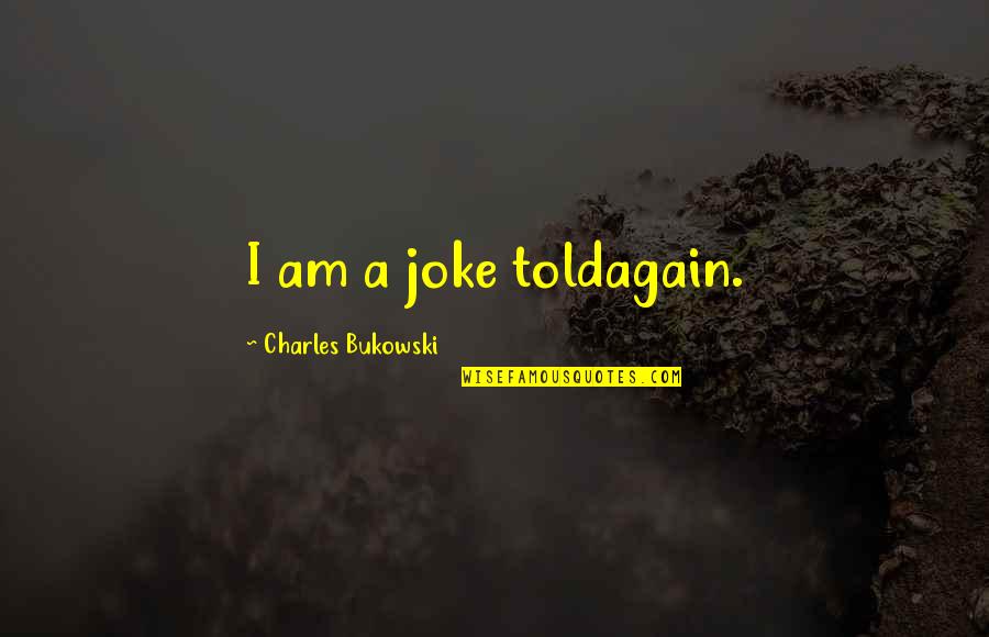 Woke Up Sleazy Quotes By Charles Bukowski: I am a joke toldagain.