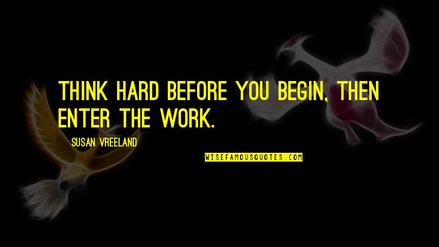 Woke Up Sleazy Quotes By Susan Vreeland: Think hard before you begin, then enter the
