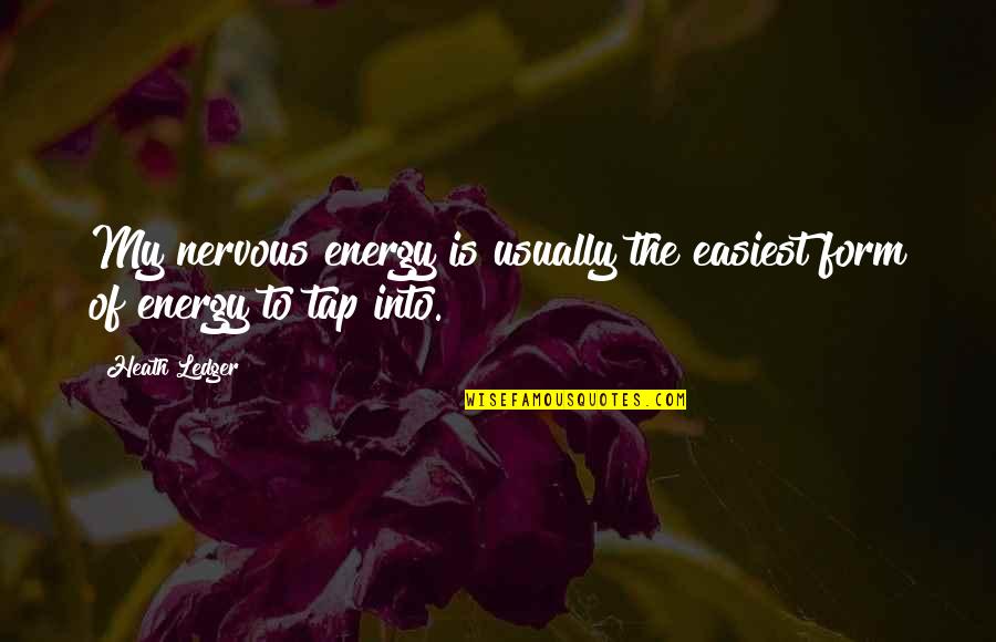 Woke Up So Happy Quotes By Heath Ledger: My nervous energy is usually the easiest form