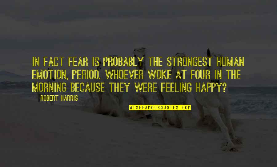 Woke Up So Happy Quotes By Robert Harris: In fact fear is probably the strongest human