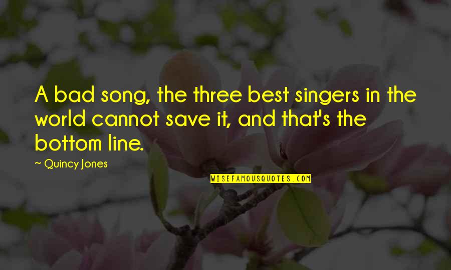 Woke Up This Morning Feeling So Blessed Quotes By Quincy Jones: A bad song, the three best singers in Woke Up This Morning Feeling So Blessed Quotes By Quincy Jones: A bad song, the three best singers in