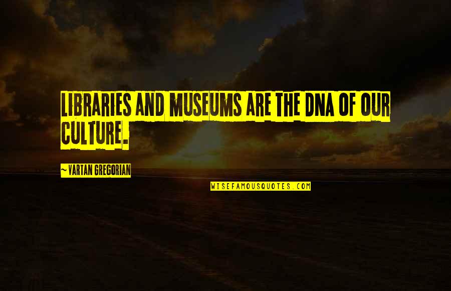 Woke Up Tired Quotes By Vartan Gregorian: Libraries and museums are the DNA of our