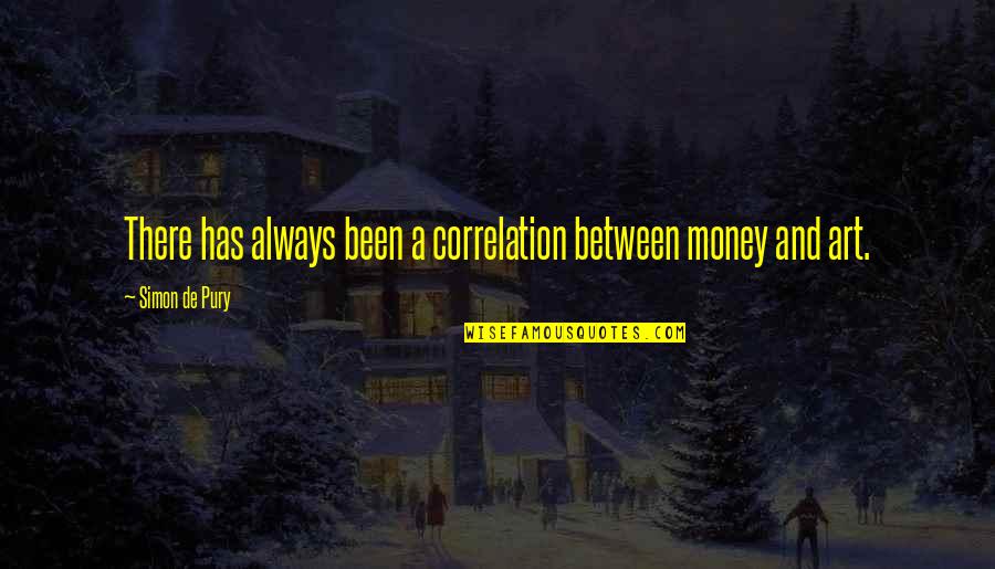 Woke Up With A Smile On My Face Quotes By Simon De Pury: There has always been a correlation between money Woke Up With A Smile On My Face Quotes By Simon De Pury: There has always been a correlation between money