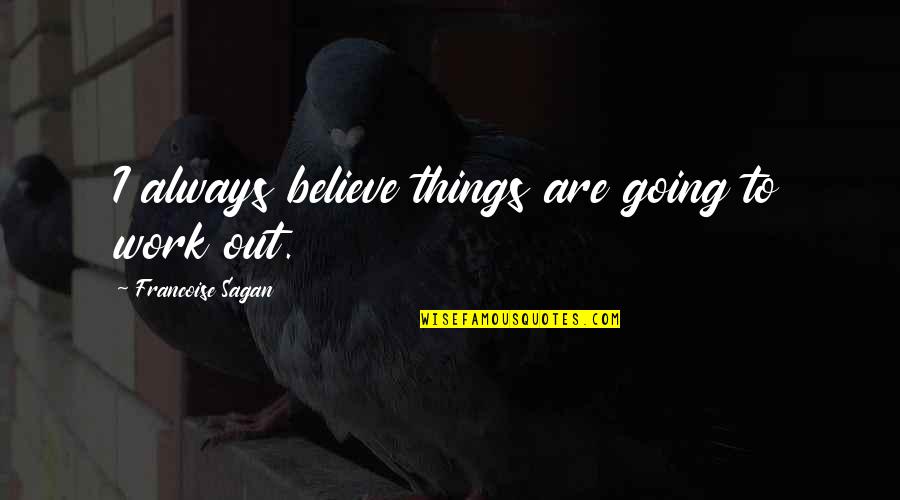 Woke Up With You On My Mind Quotes By Francoise Sagan: I always believe things are going to work