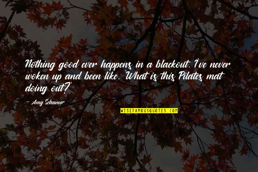 Woken Quotes By Amy Schumer: Nothing good ever happens in a blackout. I've