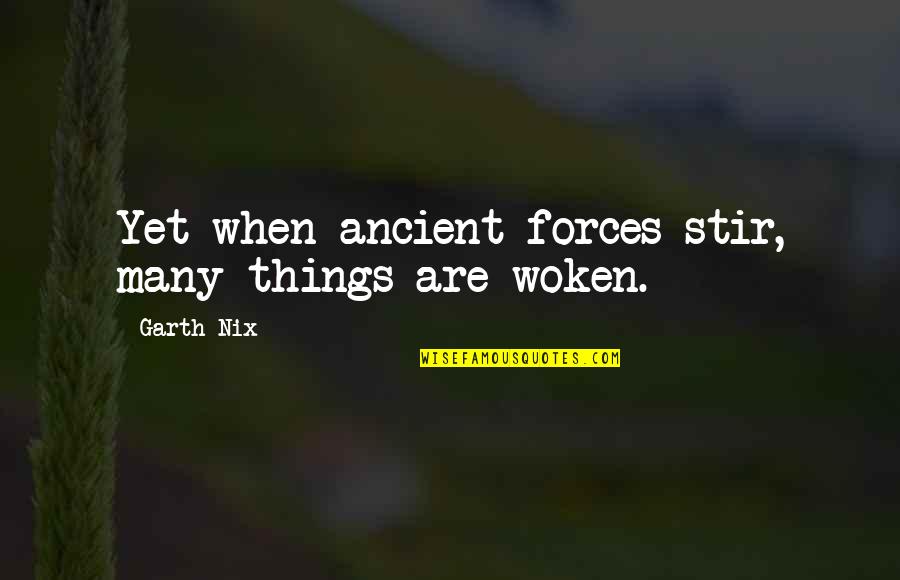 Woken Quotes By Garth Nix: Yet when ancient forces stir, many things are