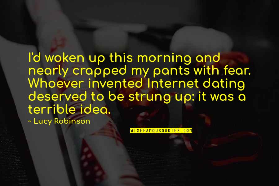 Woken Quotes By Lucy Robinson: I'd woken up this morning and nearly crapped Woken Quotes By Lucy Robinson: I'd woken up this morning and nearly crapped
