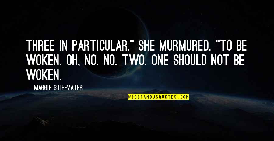 Woken Quotes By Maggie Stiefvater: Three in particular," she murmured. "To be woken. Woken Quotes By Maggie Stiefvater: Three in particular," she murmured. "To be woken.
