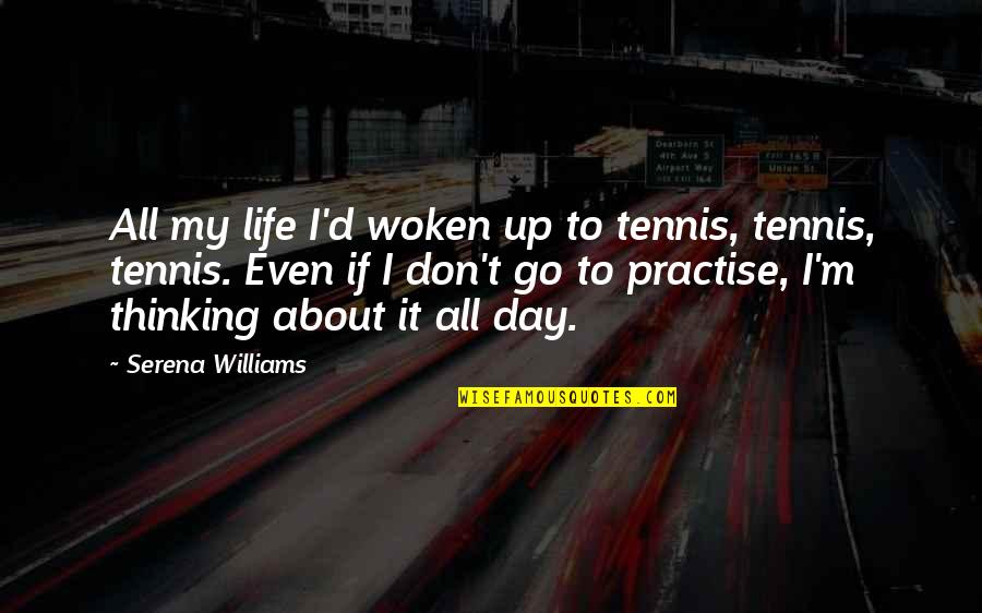 Woken Quotes By Serena Williams: All my life I'd woken up to tennis,