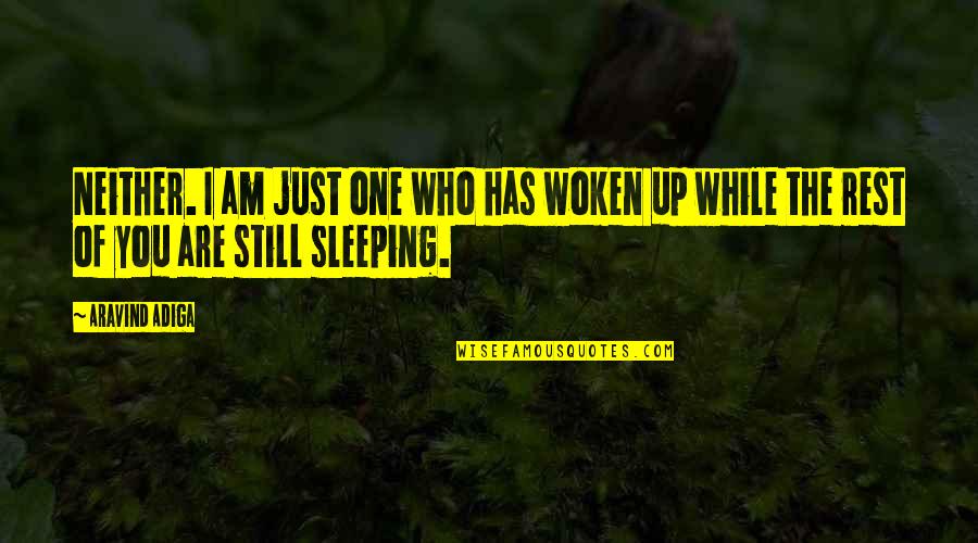 Woken Up Quotes By Aravind Adiga: Neither. I am just one who has woken