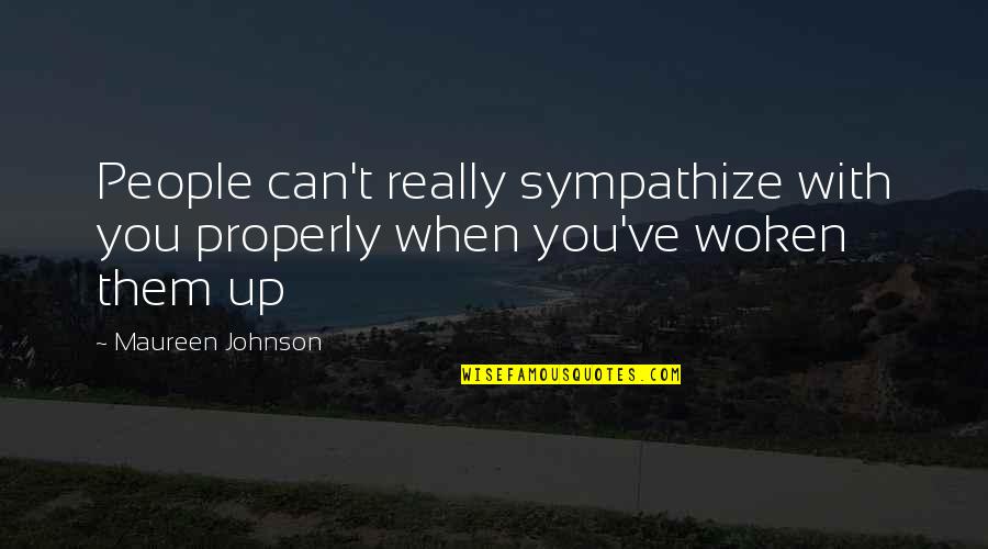 Woken Up Quotes By Maureen Johnson: People can't really sympathize with you properly when