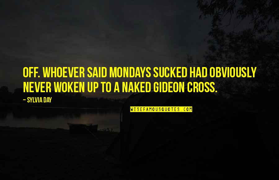 Woken Up Quotes By Sylvia Day: Off. Whoever said Mondays sucked had obviously never