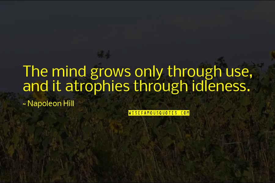 Woking Quotes By Napoleon Hill: The mind grows only through use, and it