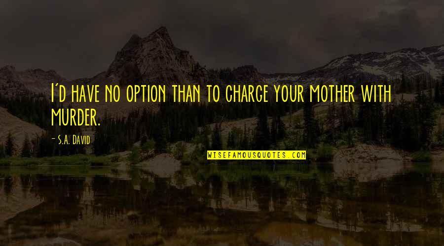 Woks Quotes By S.A. David: I'd have no option than to charge your