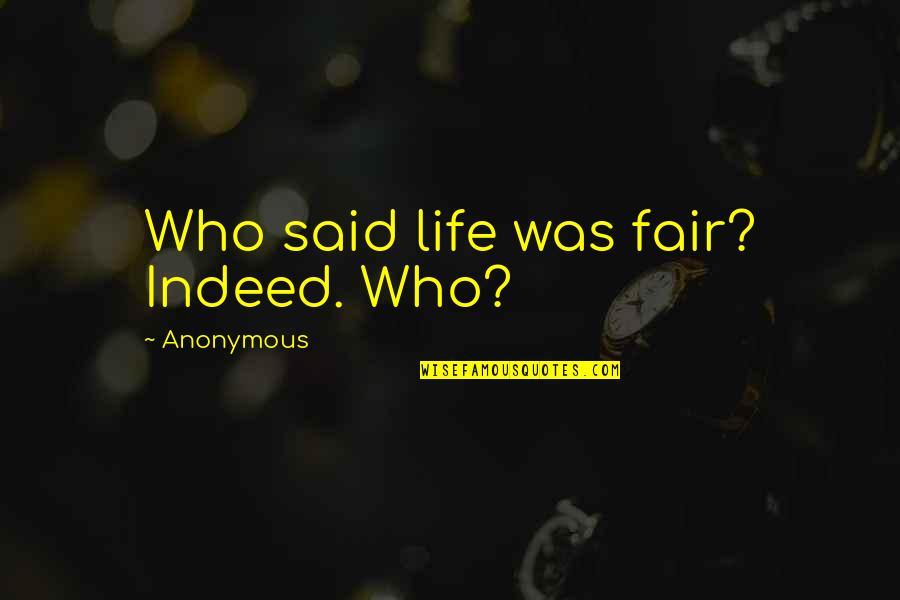 Wolansky Champions Quotes By Anonymous: Who said life was fair? Indeed. Who?