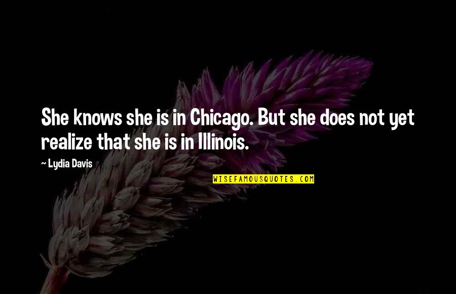 Wolbert Masters Quotes By Lydia Davis: She knows she is in Chicago. But she