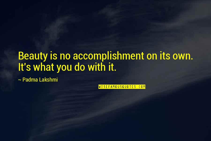 Wolbert Masters Quotes By Padma Lakshmi: Beauty is no accomplishment on its own. It's