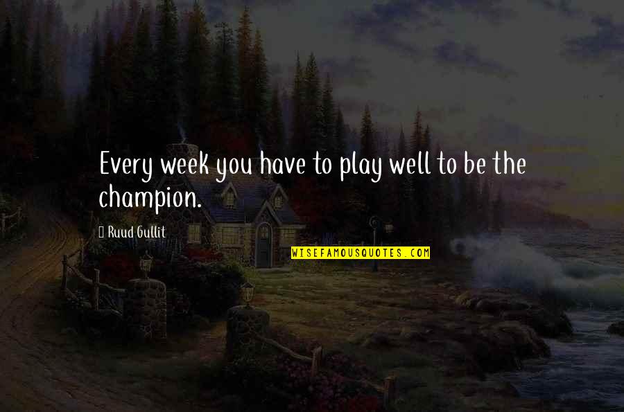 Wolbert Masters Quotes By Ruud Gullit: Every week you have to play well to Wolbert Masters Quotes By Ruud Gullit: Every week you have to play well to