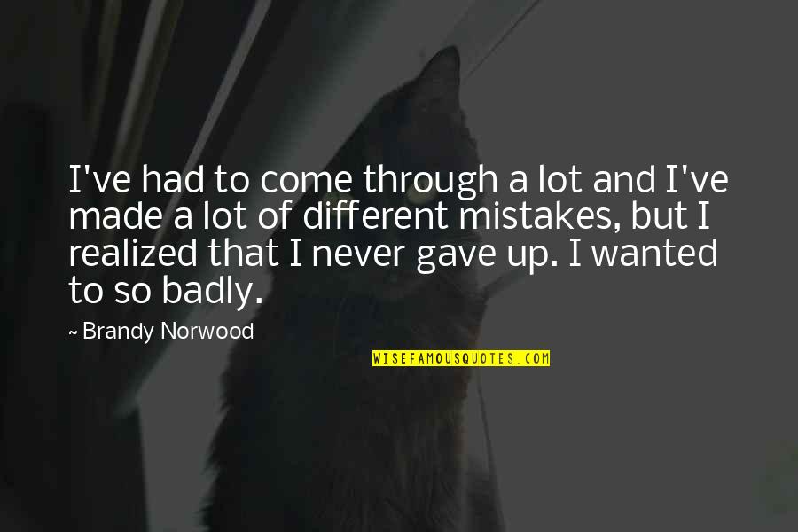 Wolbrechthausen Quotes By Brandy Norwood: I've had to come through a lot and Wolbrechthausen Quotes By Brandy Norwood: I've had to come through a lot and