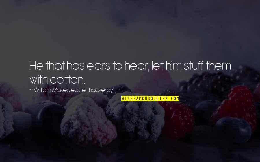 Wolcott's Quotes By William Makepeace Thackeray: He that has ears to hear, let him