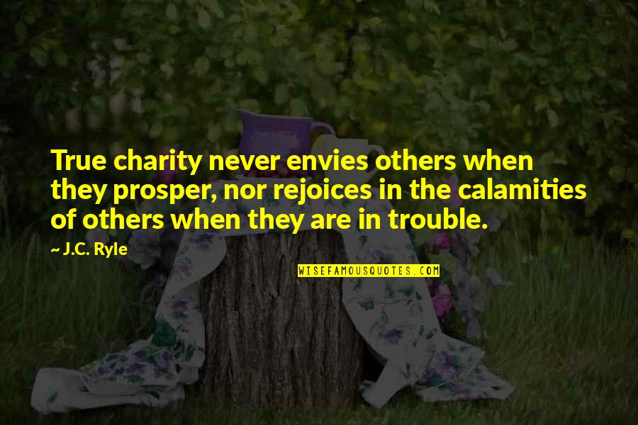 Wold Quotes By J.C. Ryle: True charity never envies others when they prosper, Wold Quotes By J.C. Ryle: True charity never envies others when they prosper,