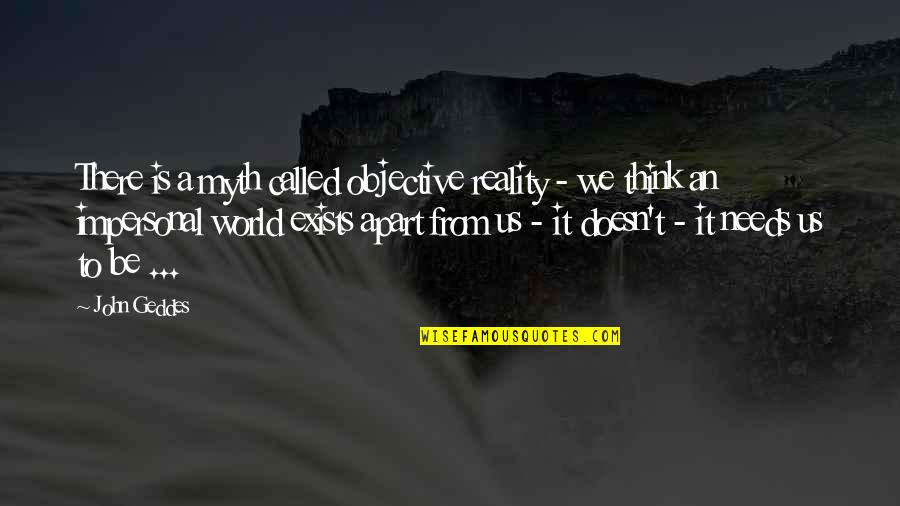 Woldemar Gerschler Quotes By John Geddes: There is a myth called objective reality - Woldemar Gerschler Quotes By John Geddes: There is a myth called objective reality -