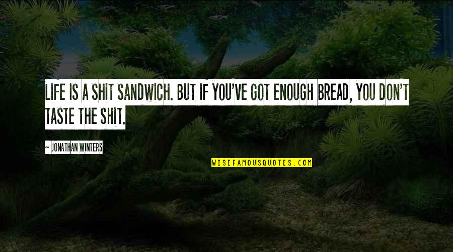 Woldemariam Bahlibi Quotes By Jonathan Winters: Life is a shit sandwich. But if you've