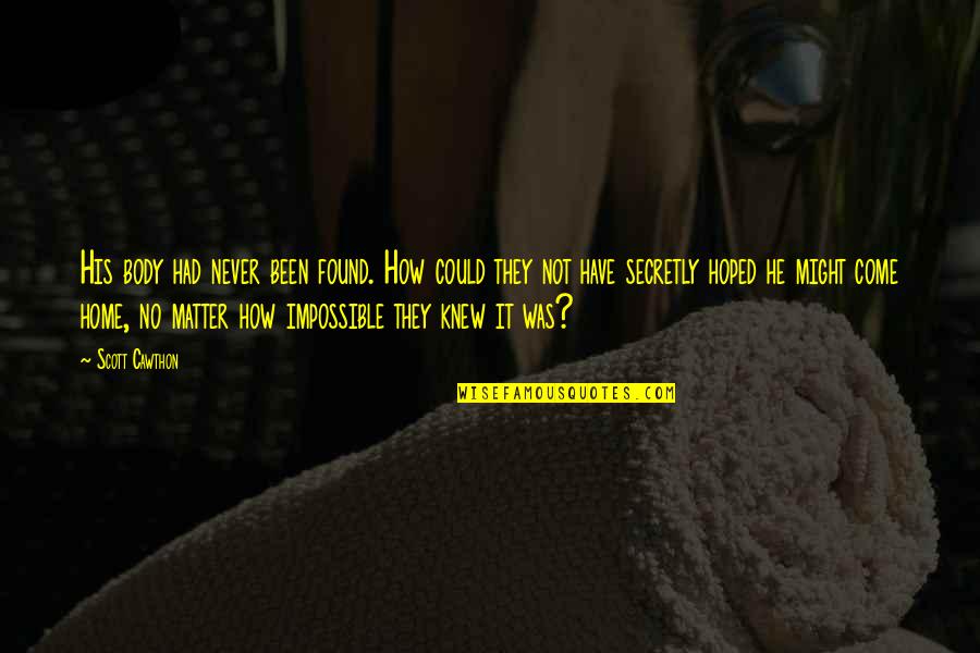 Woldingham Quotes By Scott Cawthon: His body had never been found. How could Woldingham Quotes By Scott Cawthon: His body had never been found. How could