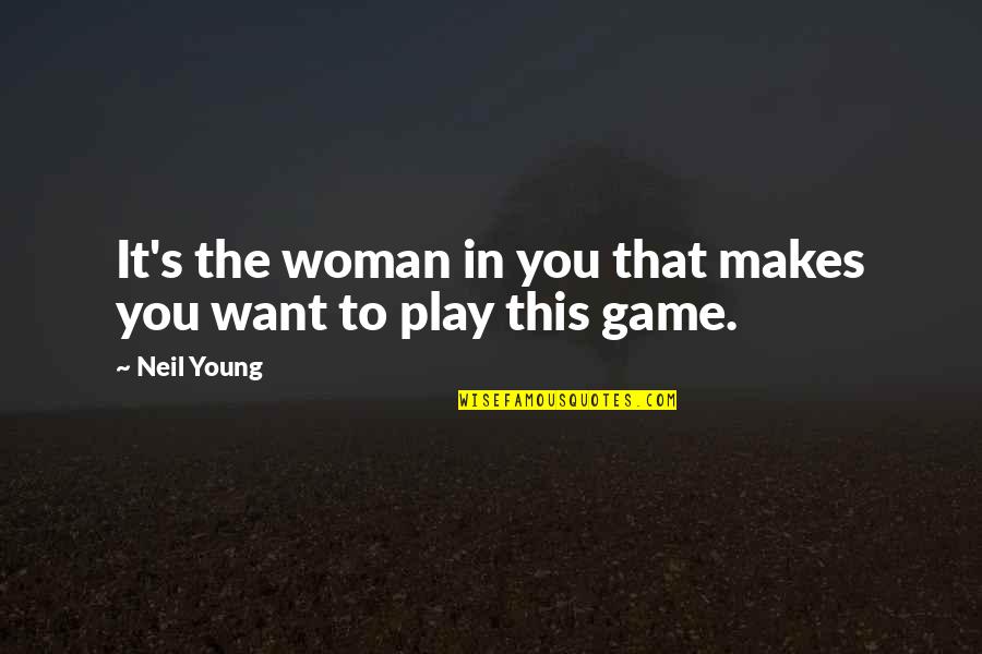 Woldring Michigan Quotes By Neil Young: It's the woman in you that makes you