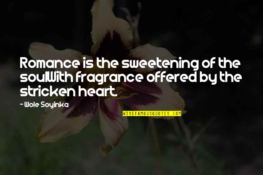 Wole Quotes By Wole Soyinka: Romance is the sweetening of the soulWith fragrance