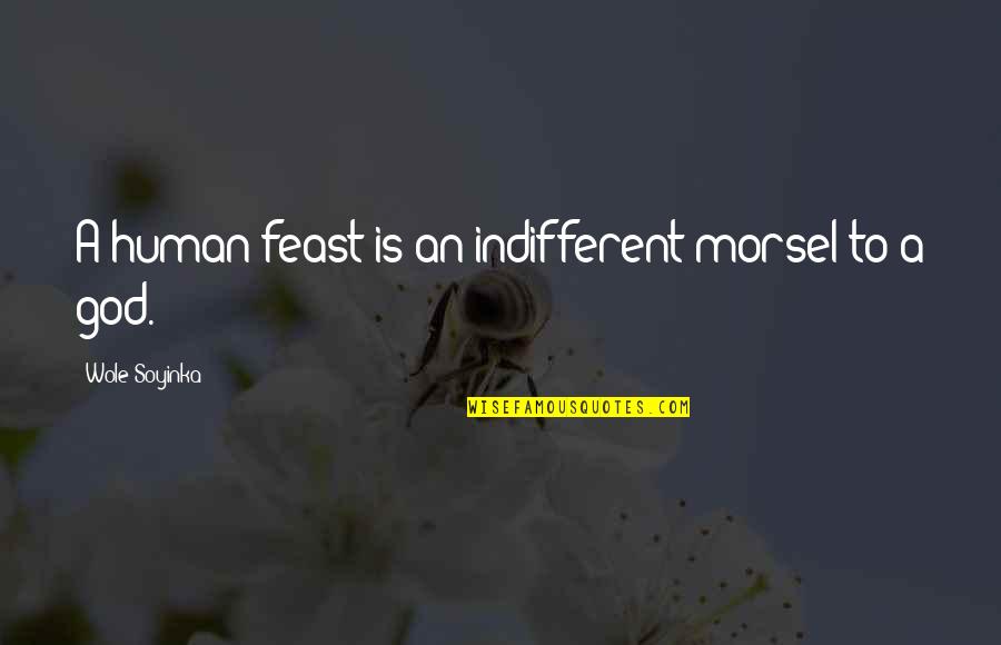 Wole Quotes By Wole Soyinka: A human feast is an indifferent morsel to Wole Quotes By Wole Soyinka: A human feast is an indifferent morsel to