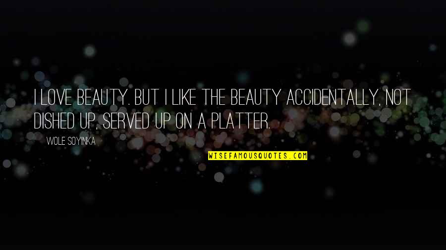 Wole Quotes By Wole Soyinka: I love beauty. But I like the beauty Wole Quotes By Wole Soyinka: I love beauty. But I like the beauty