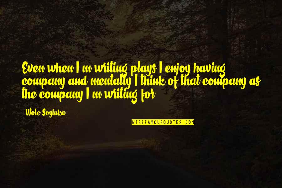 Wole Quotes By Wole Soyinka: Even when I'm writing plays I enjoy having Wole Quotes By Wole Soyinka: Even when I'm writing plays I enjoy having