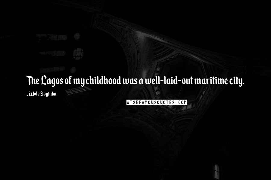 Wole Soyinka quotes: The Lagos of my childhood was a well-laid-out maritime city.