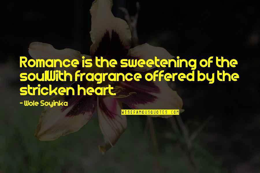 Wole Soyinka Quotes By Wole Soyinka: Romance is the sweetening of the soulWith fragrance