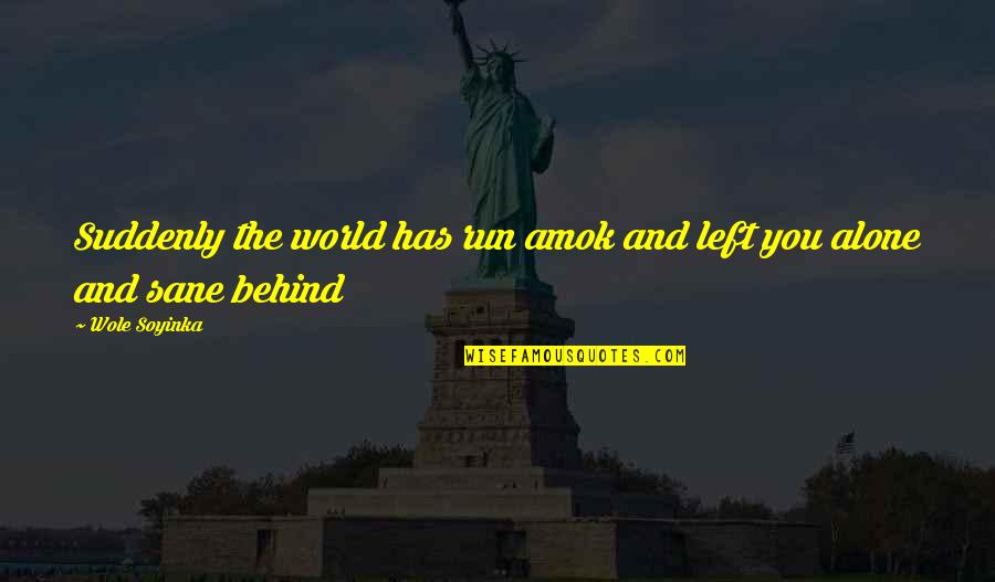 Wole Soyinka Quotes By Wole Soyinka: Suddenly the world has run amok and left
