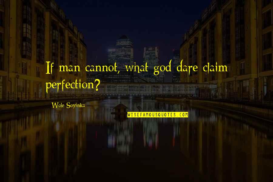 Wole Soyinka Quotes By Wole Soyinka: If man cannot, what god dare claim perfection?