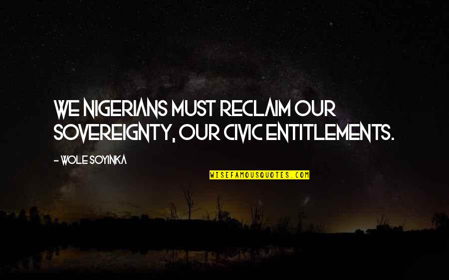 Wole Soyinka Quotes By Wole Soyinka: We Nigerians must reclaim our sovereignty, our civic