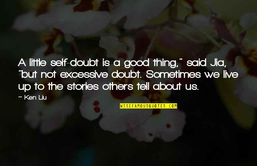 Woleslagle Of Brady Quotes By Ken Liu: A little self-doubt is a good thing," said Woleslagle Of Brady Quotes By Ken Liu: A little self-doubt is a good thing," said