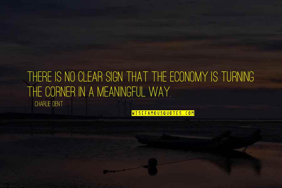 Wolf Among Us Faith Quotes By Charlie Dent: There is no clear sign that the economy