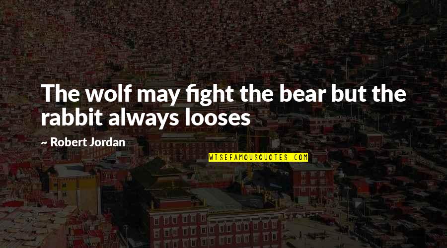 Wolf And Bear Quotes By Robert Jordan: The wolf may fight the bear but the