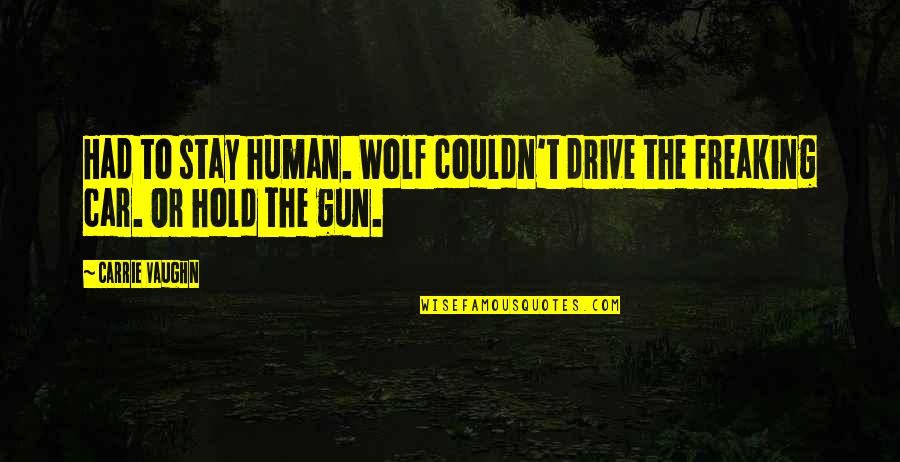 Wolf And Human Quotes By Carrie Vaughn: Had to stay human. Wolf couldn't drive the